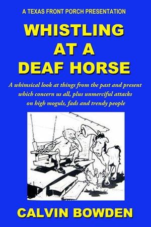 Whistling at a Deaf Horse: A Whimsical Look at Things From the Past and Present ...