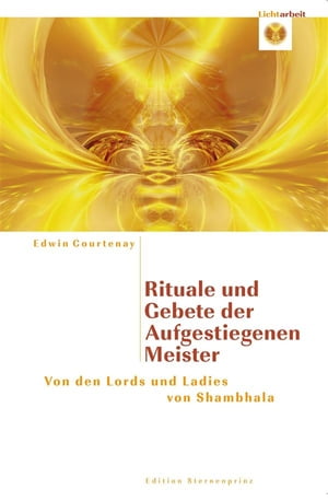 Rituale und Gebete der aufgestiegenen Meister Von den Lords und Ladies von ShambhalaŻҽҡ[ Edwin Courtenay ]