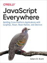 JavaScript Everywhere Building Cross-Platform Applications with GraphQL, React, React Native, and Electron【電子書籍】 Adam D. Scott