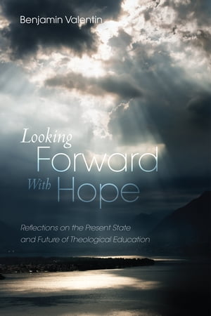 Looking Forward with Hope Reflections on the Present State and Future of Theolog...