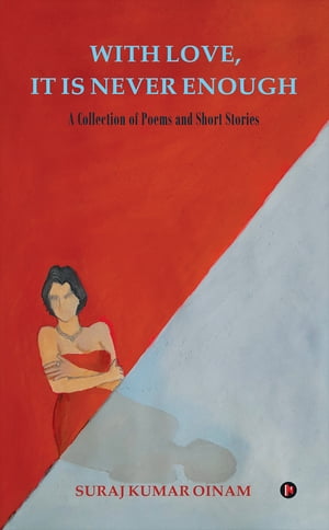 With Love, It Is Never Enough A Collection of Poem and Short Stories【電子書籍】[ Suraj Kumar Oinam ](3)