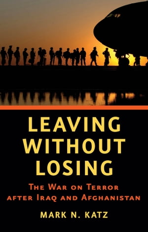 Leaving without Losing The War on Terror after Iraq and AfghanistanŻҽҡ[ Mark N. Katz ]