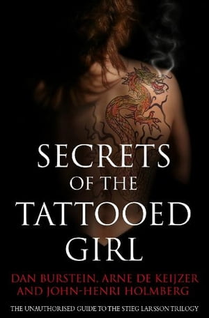 Secrets of the Tattooed Girl The Unauthorised Guide to the Stieg Larsson Trilogy【電子書籍】 Dan Burstein