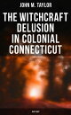 The Witchcraft Delusion in Colonial Connecticut: 1647-1697 Historical Account of Witch Trials in Early Modern Period