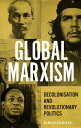 Global Marxism Decolonisation and revolutionary politics