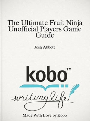 The Ultimate Fruit Ninja Unofficial Players Game Guide