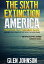 The Sixth Extinction: America ? Part Five: No Turning Back.Żҽҡ[ Glen Johnson ]