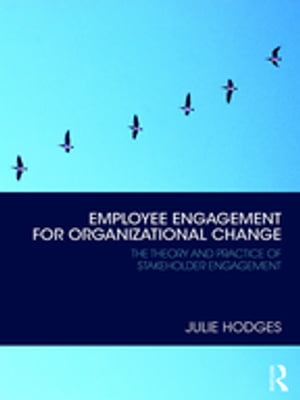 Employee Engagement for Organizational Change The Theory and Practice of Stakeholder Engagement【電子書籍】 Julie Hodges