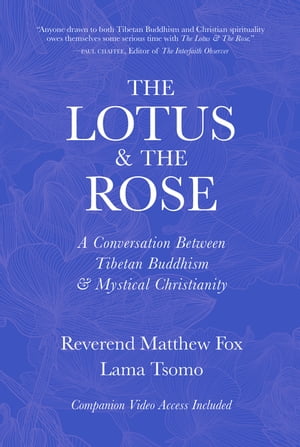 The Lotus & The Rose A Conversation Between Tibetan Buddhism & Mystical Christianity