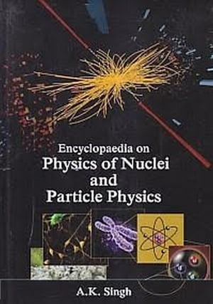 Encyclopaedia Of The Physics Of The Nuclei And Particle Physics, An Introduction To The Physical Concepts Of Particles And Nuclei【電子書籍】 A. K. Singh