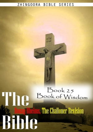 The Bible Douay-Rheims, the Challoner Revision,Book 25 Book of Wisdom