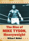 The Rise of Mike Tyson, Heavyweight【電子書籍】[ William F. McNeil ]