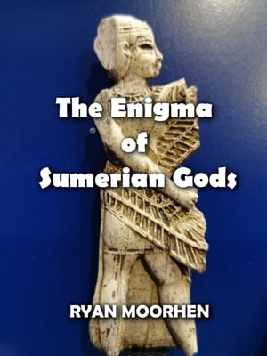The Enigma of Sumerian Gods【電子書籍】[ RYAN MOORHEN ]