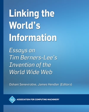 Linking the World's Information Essays on Tim Berners-Lee's Invention of the World Wide Web【電子書籍】
