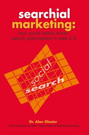 Searchial Marketing: How Social Media Drives Search Optimization in Web 3.0【電子書籍】[ Dr. Alan Glazier ]