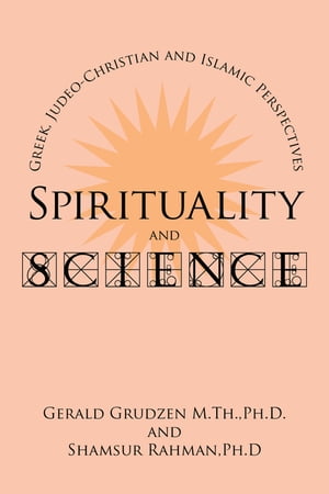 Spirituality and Science: Greek, Judeo-Christian and Islamic PerspectivesŻҽҡ[ Gerald Grudzen M.Th. Ph.D. ]