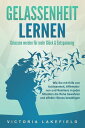 GELASSENHEIT LERNEN - Gelassen werden f?r mehr Gl?ck & Entspannung: Wie Sie mit Hilfe von Achtsamkeit, Affirmationen und Resilienz in jeder Situation die Ruhe bewahren und effektiv Stress bew?ltigen