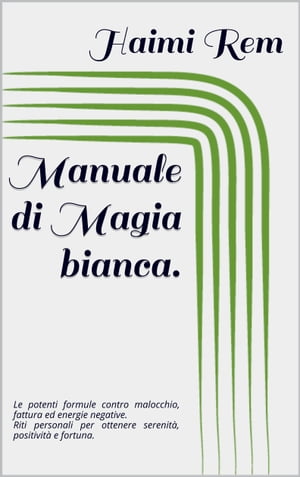 Manuale di Magia bianca le potenti formule contro malocchio, fattura ed energie negative. Riti personali per ottenere serenit?, positivit? e fortuna.Żҽҡ[ Haimi Rem ]