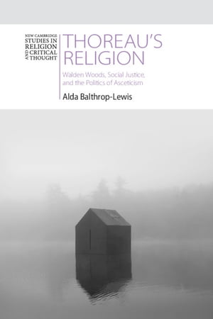 Thoreau's Religion Walden Woods, Social Justice, and the Politics of Asceticism【電子書籍】[ Alda Balthrop-Lewis ]