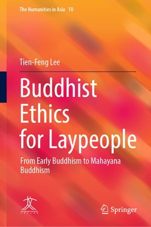 Buddhist Ethics for Laypeople From Early Buddhism to Mahayana Buddhism【電子書籍】 Tien-Feng Lee