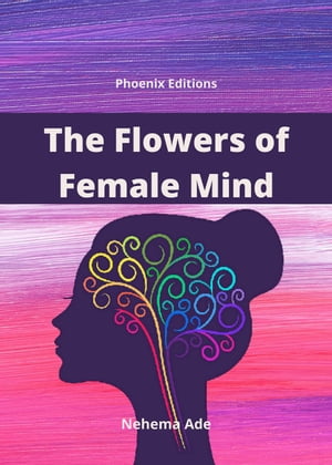 The Flowers of Female Mind Secrets That Most Men Will Never Know About Women: The Psychology of WomenŻҽҡ[ Nehema Ade ]