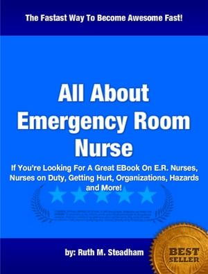 All About Emergency Room Nurse【電子書籍】[ Ruth M. Steadham ]