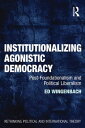 Institutionalizing Agonistic Democracy Post-Foundationalism and Political Liberalism【電子書籍】 Ed Wingenbach