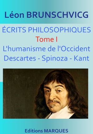 ?CRITS PHILOSOPHIQUES Tome I. L'humanisme de l'Occident - Descartes - Spinoza - Kant