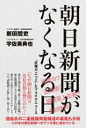 朝日新聞がなくなる日 - “反権力ごっこ”とフェイクニュース -【電子書籍】[ 新田哲史 ]