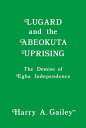 Lugard and the Abeokuta Uprising The Demise of Egba Independence【電子書籍】 Harry A. Gailey