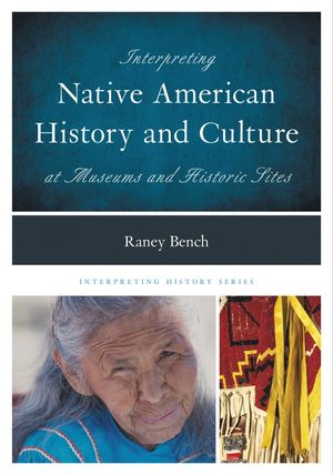 Interpreting Native American History and Culture at Museums and Historic Sites【電子書籍】[ Raney Bench ]