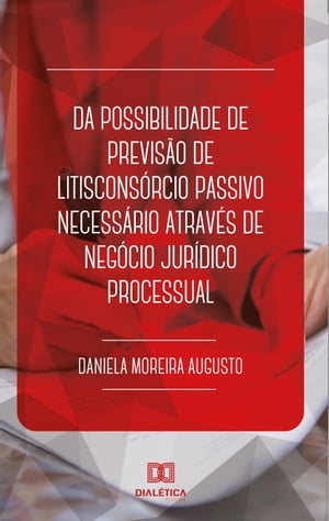 Da possibilidade de previs?o de litiscons?rcio passivo necess?rio atrav?s de neg?cio jur?dico processualŻҽҡ[ Daniela Moreira Augusto ]