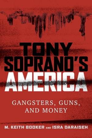Tony Soprano's America Gangsters, Guns, and Money【電子書籍】[ M. Keith Booker ]