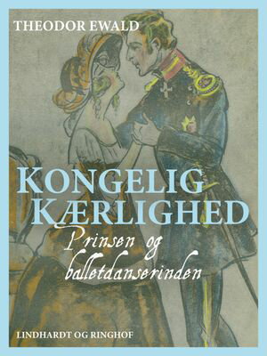 Kongelig k rlighed - Prinsen og balletdanserinden【電子書籍】 Theodor Ewald