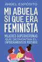 Mi abuela s? que era feminista. Mujeres superhero?nas que desmontan el feminismo de postureo