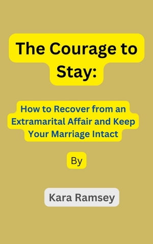 The Courage to Stay: How to Recover from an Extramarital Affair and Keep Your Marriage IntactŻҽҡ[ Kara Ramsey ]