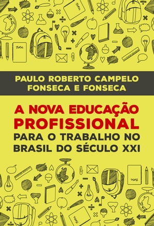 A Nova Educa o Profissional para o Trabalho no Brasil do S culo XXI【電子書籍】 Paulo Roberto Campelo Fonseca e Fonseca