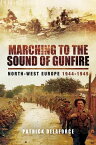 Marching to the Sound of Gunfire North-West Europe, 1944?1945【電子書籍】[ Patrick Delaforce ]