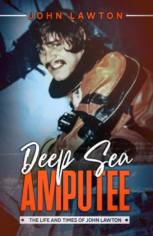 Deep Sea Amputee The Life and Times of John LawtonŻҽҡ[ John Lawton ]