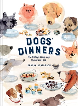 Dogs' Dinners: The healthy, happy way to feed your dog