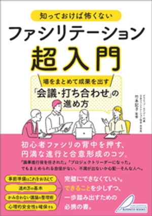 知っておけば怖くない ファシリテーション超入門 場をまとめて成果を出す 「会議・打ち合わせ」の進め方【電子書籍】[ 竹本記子 ]