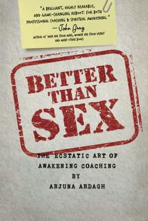 Better than Sex The Ecstatic Art of Awakening Coaching【電子書籍】 Arjuna Ardagh