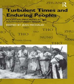 Turbulent Times and Enduring Peoples Mountain Minorities in the South-East Asian Massif【電子書籍】 Jean Michaud