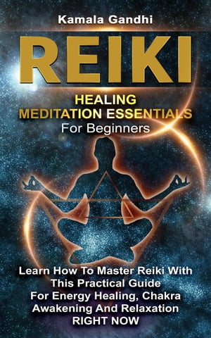 Reiki Healing Meditation Essentials for Beginners: Learn How to Master Reiki with This Practical Guide for Energy Healing, Chakra Awakening and Relaxation RIGHT NOW