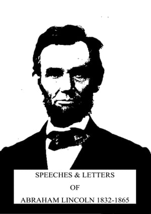 Speeches & Letters Of Abraham Lincoln 1832-1865