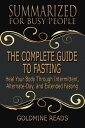 The Complete Guide to Fasting - Summarized for Busy People Heal Your Body Through Intermittent, Alternate-Day, and Extended Fasting: Based on the Book by Jason Fung and Jimmy Moore