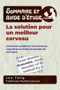 Sommaire Et Guide D’?tude ? La Solution Pour Un Meilleur Cerveau Comment Am?liorer Les Fonctions Cognitives Et ?viter Les Pertes De M?moire