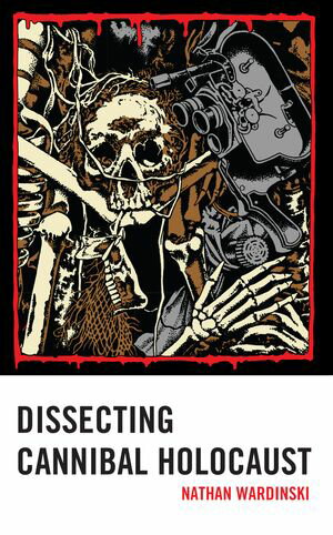 Dissecting Cannibal Holocaust【電子書籍】 Nathan Wardinski