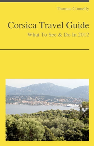 Corsica Travel Guide - What To See & Do