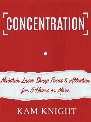 Concentration: Maintain Laser Sharp Focus & Attention for 5 Hours or More